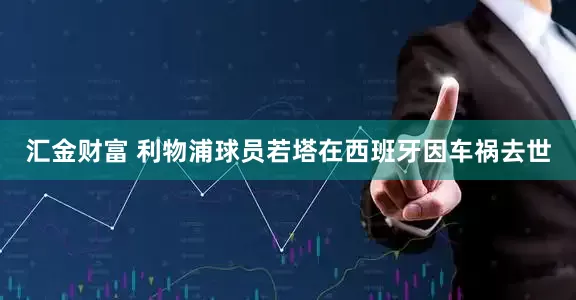 汇金财富 利物浦球员若塔在西班牙因车祸去世