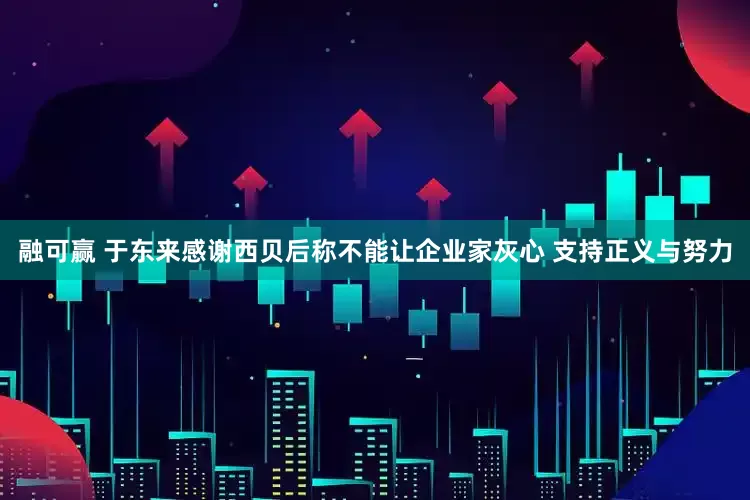 融可赢 于东来感谢西贝后称不能让企业家灰心 支持正义与努力